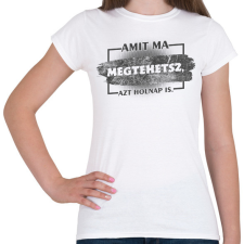 PRINTFASHION Amit ma megtehetsz azt holnap is - Női póló - Fehér női póló