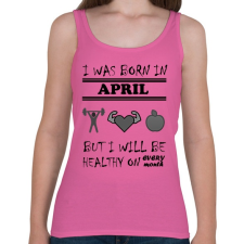 PRINTFASHION Áprilisban születtem de minden hónapban egészségesen élek - Női atléta - Rózsaszín női trikó