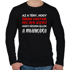 PRINTFASHION Az a tény, hogy ébren vagyok, még nem jelenti azt, hogy készen állok a munkára! - Férfi hosszú ujjú póló - Fekete