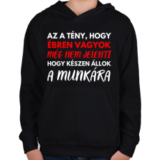 PRINTFASHION Az a tény, hogy ébren vagyok, még nem jelenti azt, hogy készen állok a munkára! - Gyerek kapucnis pulóver - Fekete