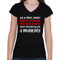 PRINTFASHION Az a tény, hogy ébren vagyok, még nem jelenti azt, hogy készen állok a munkára! - Női V-nyakú póló - Fekete
