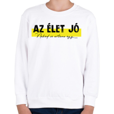 PRINTFASHION Az élet jó - Neked se ártana egy... - Gyerek pulóver - Fehér