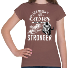 PRINTFASHION Az élet nem lesz könnyebb, te leszel erősebb - Női póló - Mogyoróbarna női póló
