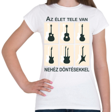 PRINTFASHION Az élet tele van nehéz döntésekkel - Gitáros minta - Női póló - Fehér női póló