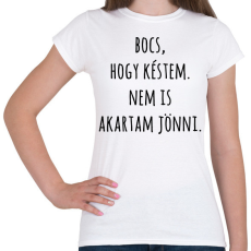 PRINTFASHION Bocs hogy késtem nem is akartam jönni - Női póló - Fehér