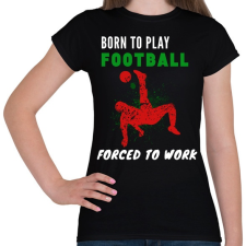 PRINTFASHION BORN TO PLAY FOOTBALL - Női póló - Fekete női póló