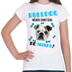 PRINTFASHION Bulldog nélkül lehet élni, de minek? - Női póló - Fehér