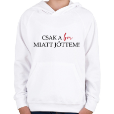 PRINTFASHION Csak a BOR miatt jöttem! - Gyerek kapucnis pulóver - Fehér gyerek pulóver, kardigán