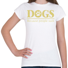 PRINTFASHION Dogs, because people suck - Női póló - Fehér női póló