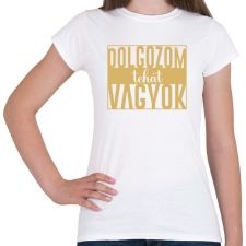 PRINTFASHION Dolgozom tehát vagyok - Női póló - Fehér női póló