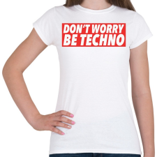 PRINTFASHION Don't worry, Be techno - Női póló - Fehér női póló
