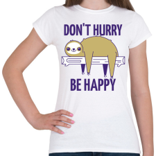 PRINTFASHION DONT HURRY BE HAPPY - Női póló - Fehér női póló