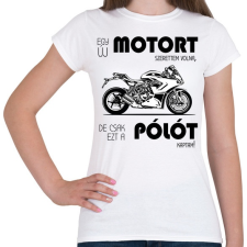 PRINTFASHION Egy új motort szerettem volna - Női póló - Fehér női póló