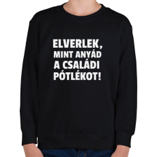PRINTFASHION Elverlek, mint anyád a családi pótlékot - Gyerek pulóver - Fekete