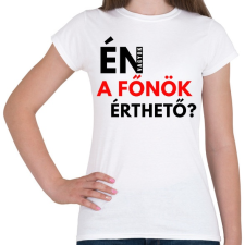 PRINTFASHION ÉN VAGYOK A FŐNÖK ÉRTHETŐ - Női póló - Fehér női póló