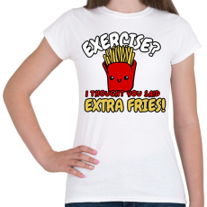 PRINTFASHION Exercise? I thought you said extra fries! - Női póló - Fehér