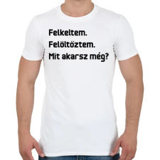 PRINTFASHION Felkeltem. Felöltöztem. Mit akarsz még? - Férfi póló - Fehér férfi póló