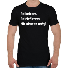 PRINTFASHION Felkeltem. Felöltöztem. Mit akarsz még? - Férfi póló - Fekete