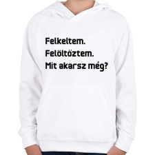 PRINTFASHION Felkeltem. Felöltöztem. Mit akarsz még? - Gyerek kapucnis pulóver - Fehér gyerek pulóver, kardigán