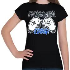 PRINTFASHION Fifázgattál eddig - Női póló - Fekete női póló
