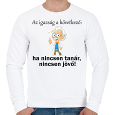 PRINTFASHION Ha nincsen tanár nincsen jövő1 - Férfi pulóver - Fehér