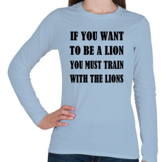 PRINTFASHION Ha oroszlán akarsz lenni, tanulj az oroszlánoktól - Női hosszú ujjú póló - Világoskék