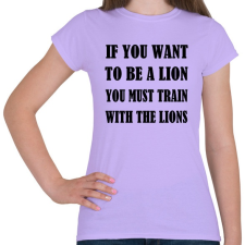 PRINTFASHION Ha oroszlán akarsz lenni, tanulj az oroszlánoktól - Női póló - Viola női póló