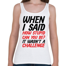 PRINTFASHION How stupid can you be? - Black - Női atléta - Fehér női trikó