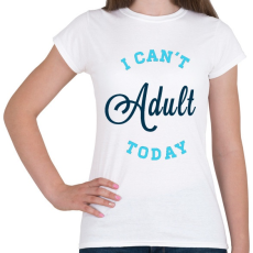 PRINTFASHION I CAN'T ADULT TODAY blue - Női póló - Fehér
