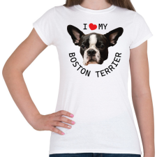 PRINTFASHION I love my Boston Terrier - Női póló - Fehér női póló