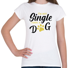 PRINTFASHION I'm not single- I have a dog - Női póló - Fehér női póló