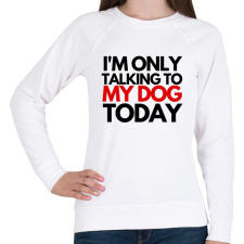 PRINTFASHION I'M ONLY TALKING TO MY DOG TODAY - Női pulóver - Fehér női pulóver, kardigán