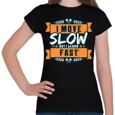 PRINTFASHION I move slow but i learn fast - Női póló - Fekete női póló