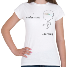 PRINTFASHION I undersatnd nothing - Női póló - Fehér női póló