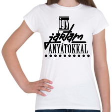 PRINTFASHION ÍGY JÁRTAM ANYÁTOKKAL - Női póló - Fehér női póló