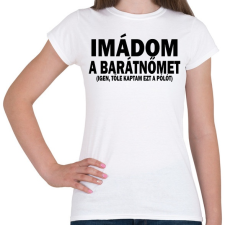 PRINTFASHION Imádom a barátnőm - Női póló - Fehér női póló