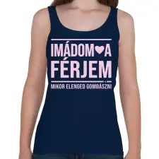 PRINTFASHION Imádom a férjem - mikor elenged gombászni - Női atléta - Sötétkék női trikó