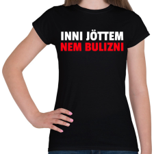 PRINTFASHION INNI JÖTTEM NEM BULIZNI - Női póló - Fekete női póló