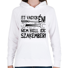 PRINTFASHION itt vagyok én nem kell ide szakember fekete - Női kapucnis pulóver - Fehér női pulóver, kardigán