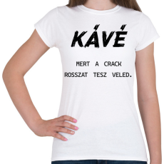 PRINTFASHION Kávé, mert a crack rosszat tesz veled - Női póló - Fehér