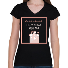 PRINTFASHION Légy anya még ma - Női V-nyakú póló - Fekete női póló
