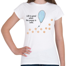 PRINTFASHION Life is good when the puppy is cute - Női póló - Fehér