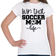 PRINTFASHION Livin that soccer mom life - Női póló - Fehér női póló