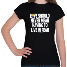 PRINTFASHION Love should never mean having to live in fear - humanista - LMBT / LMBTQI (129) - Női póló - Fekete