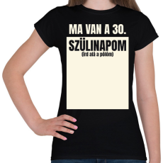 PRINTFASHION Ma van a 30. szülinapom - Egyedi számmal - Női póló - Fekete