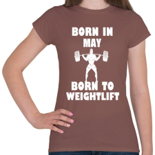 PRINTFASHION Májusban születve - súlyemelésre születve - Női póló - Mogyoróbarna női póló