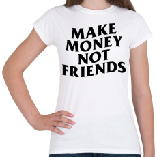 PRINTFASHION MAKE MONEY NOT FRIENDS - Női póló - Fehér