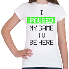 PRINTFASHION Megállítottam a játékot, hogy itt lehessek - Női póló - Fehér