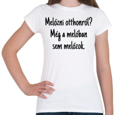 PRINTFASHION Melóban sem melózok... - Női póló - Fehér női póló