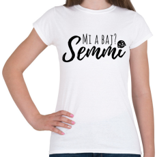 PRINTFASHION Mi a baj? Semmi! - Női póló - Fehér